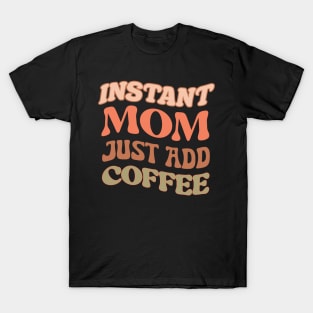 Instant Mom, Just Add Coffee T-Shirt